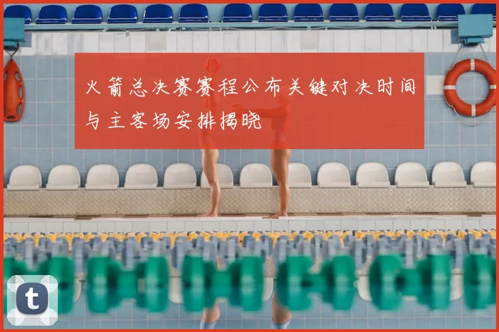 火箭总决赛赛程公布关键对决时间与主客场安排揭晓