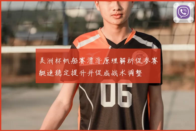 美洲杯帆船赛漂浮原理解析促参赛艇速稳定提升并促成战术调整