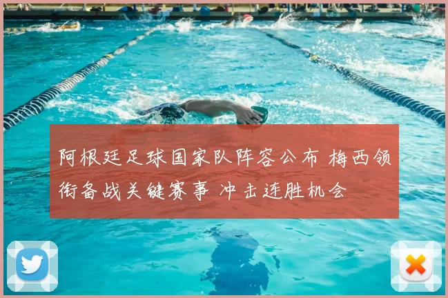 阿根廷足球国家队阵容公布 梅西领衔备战关键赛事 冲击连胜机会