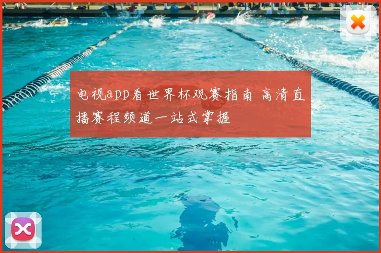 电视app看世界杯观赛指南 高清直播赛程频道一站式掌握